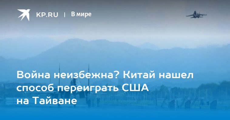 Война неизбежна? Китай нашел способ переиграть США на Тайване 1