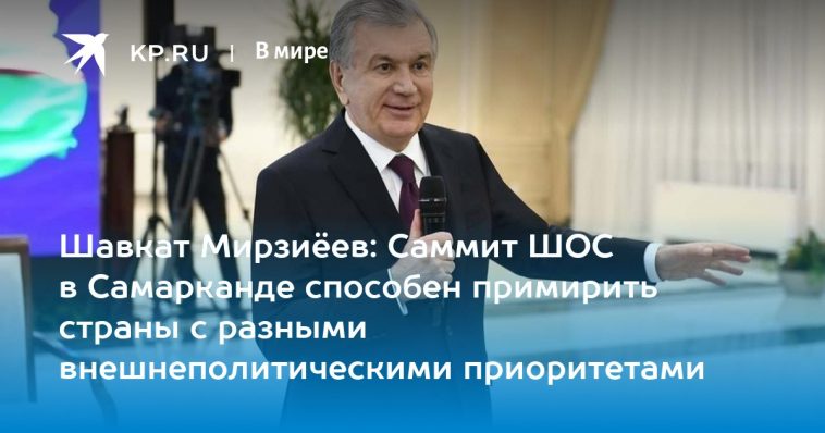 Шавкат Мирзиёев: Саммит ШОС в Самарканде способен примирить страны с разными внешнеполитическими приоритетами 1